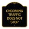 Signmission Oncoming Traffic Does Not Stop, Black & Gold Aluminum Architectural Sign, 18" x 18", BG-1818-24373 A-DES-BG-1818-24373 - alternate 1